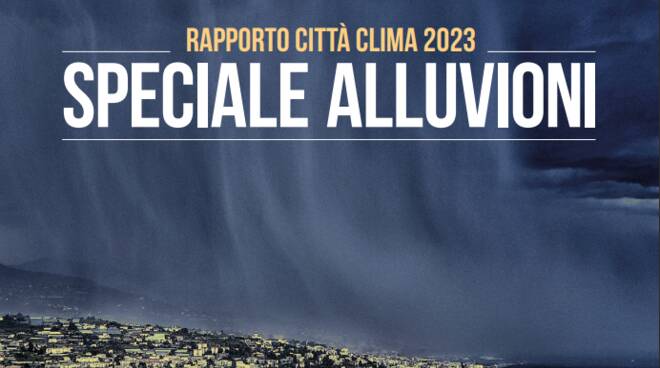 Rapporto Città Clima 2023 speciale alluvioni, report Legambiente